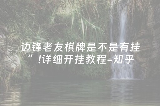 边锋老友棋牌是不是有挂”!详细开挂教程-知乎