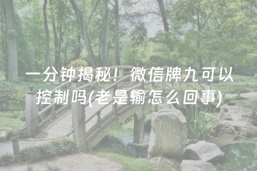 一分钟揭秘！微信牌九可以控制吗(老是输怎么回事)