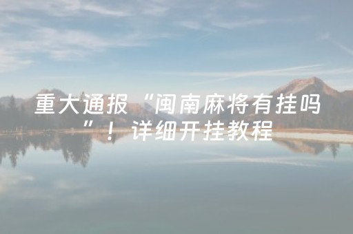 重大通报“闽南麻将有挂吗”！详细开挂教程（确实真的有挂)-知乎