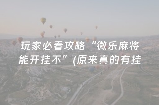 玩家必看攻略“微乐麻将能开挂不”(原来真的有挂)-知乎