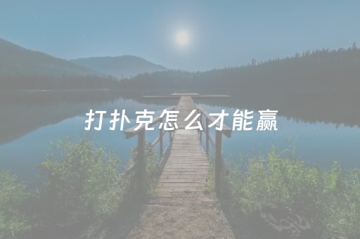 打扑克怎么才能赢（打扑克怎么才能赢到钱）