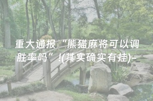 重大通报“熊猫麻将可以调胜率吗”!(其实确实有挂)-知乎
