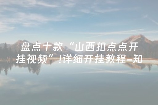 盘点十款“山西扣点点开挂视频”!详细开挂教程-知乎