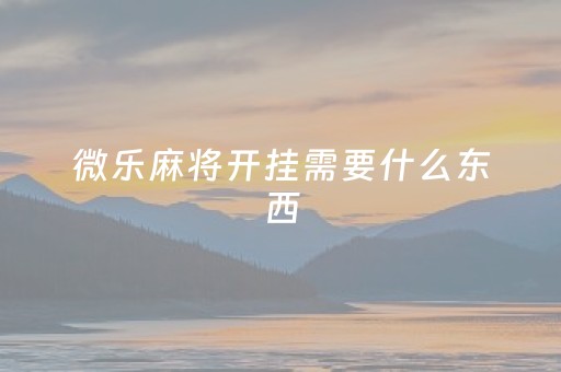 微乐麻将开挂需要什么东西（微乐麻将开挂是什么意思）