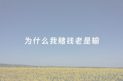 为什么我赌钱老是输（为什么赌钱老是输求高指点）