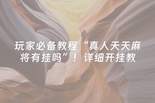 玩家必备教程“真人天天麻将有挂吗”！详细开挂教程（确实真的有挂)-知乎