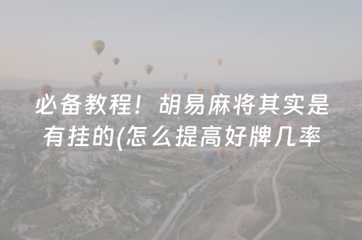 必备教程！胡易麻将其实是有挂的(怎么提高好牌几率)