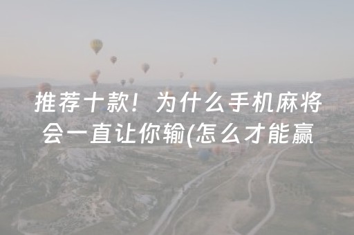 推荐十款！为什么手机麻将会一直让你输(怎么才能赢得多)