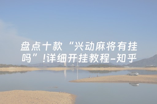 盘点十款“兴动麻将有挂吗”!详细开挂教程-知乎