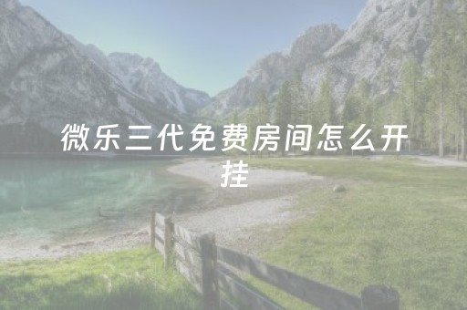 微乐三代免费房间怎么开挂（微乐三代怎么赢）