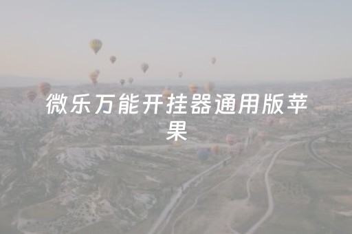 微乐万能开挂器通用版苹果（重大消息微乐万能开挂器通用版）