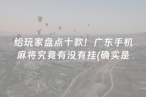 给玩家盘点十款！广东手机麻将究竟有没有挂(确实是有挂)
