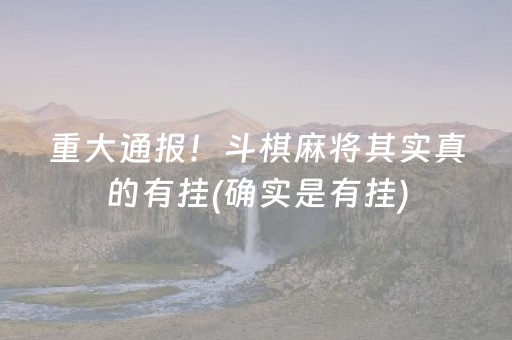重大通报！斗棋麻将其实真的有挂(确实是有挂)