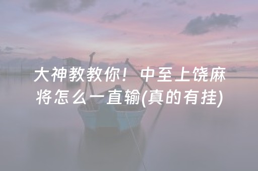 大神教教你！中至上饶麻将怎么一直输(真的有挂)