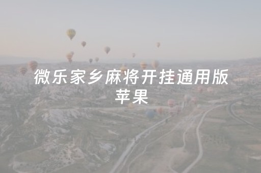 微乐家乡麻将开挂通用版苹果（微乐家乡麻将开挂神器苹果版）