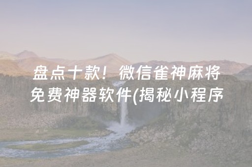 盘点十款！微信雀神麻将免费神器软件(揭秘小程序助手软件)