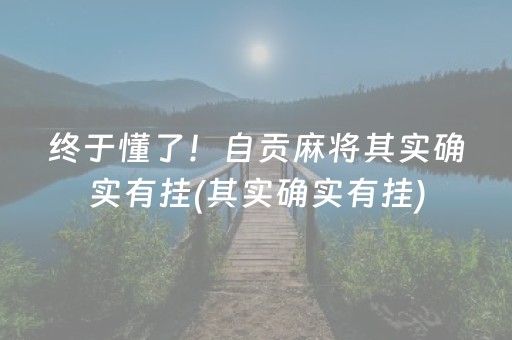 终于懂了！自贡麻将其实确实有挂(其实确实有挂)