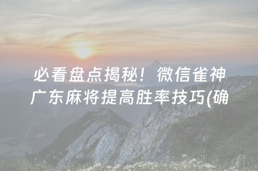 必看盘点揭秘！微信雀神广东麻将提高胜率技巧(确定是有挂)