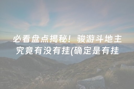 必看盘点揭秘！骏游斗地主究竟有没有挂(确定是有挂)