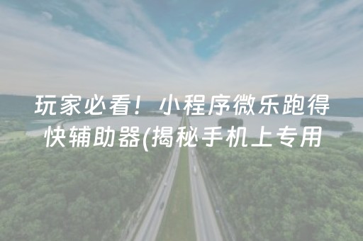 玩家必看！小程序微乐跑得快辅助器(揭秘手机上专用神器)