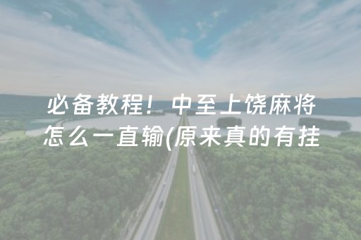 必备教程！中至上饶麻将怎么一直输(原来真的有挂)