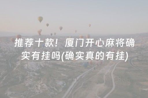 推荐十款！厦门开心麻将确实有挂吗(确实真的有挂)