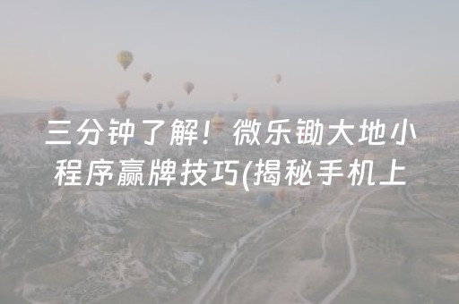 三分钟了解！微乐锄大地小程序赢牌技巧(揭秘手机上系统发好牌)