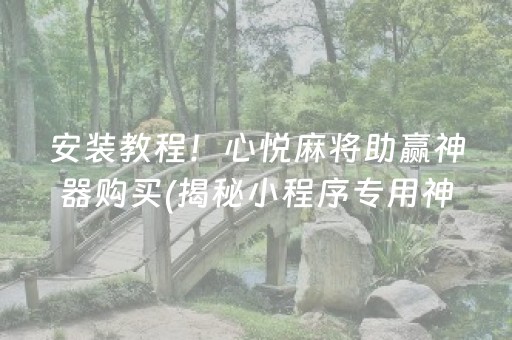 安装教程！心悦麻将助赢神器购买(揭秘小程序专用神器下载)