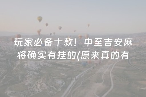玩家必备十款！中至吉安麻将确实有挂的(原来真的有挂呢)
