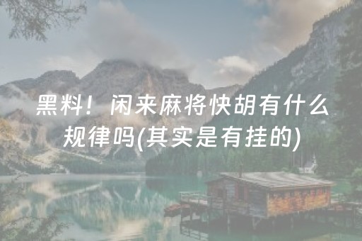 黑料！闲来麻将快胡有什么规律吗(其实是有挂的)