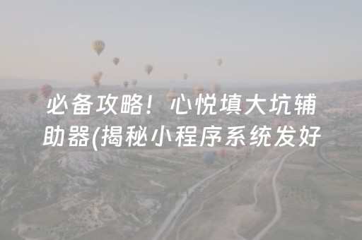 必备攻略！心悦填大坑辅助器(揭秘小程序系统发好牌)