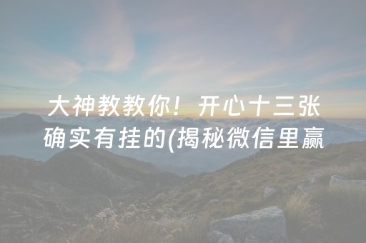 大神教教你！开心十三张确实有挂的(揭秘微信里赢的诀窍)