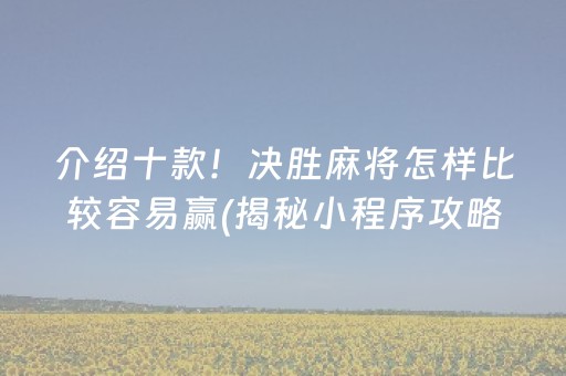 介绍十款！决胜麻将怎样比较容易赢(揭秘小程序攻略插件)