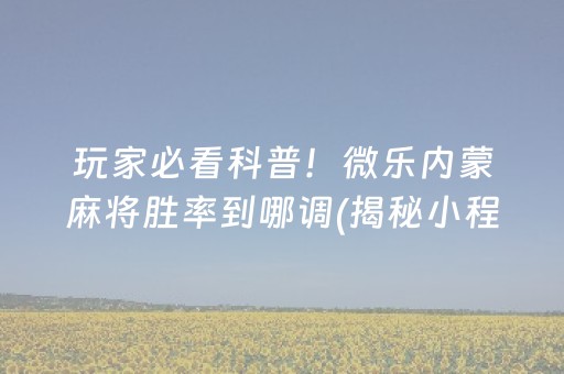 玩家必看科普！微乐内蒙麻将胜率到哪调(揭秘小程序提高胜率)