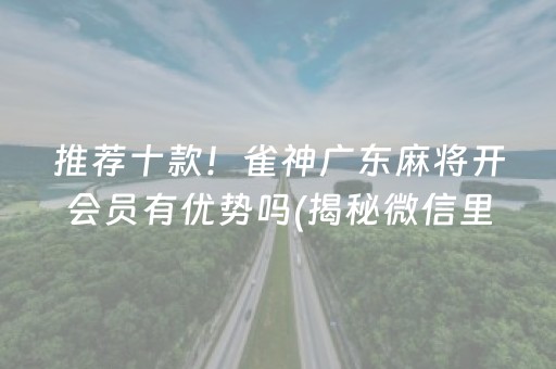 推荐十款！雀神广东麻将开会员有优势吗(揭秘微信里怎么容易赢)
