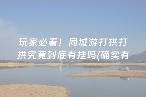玩家必看！同城游打拱打拱究竟到底有挂吗(确实有挂吗)