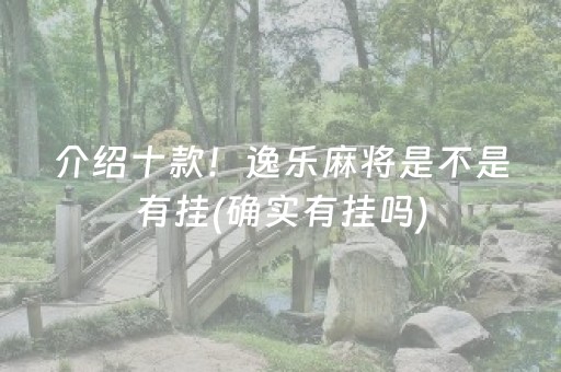 介绍十款！逸乐麻将是不是有挂(确实有挂吗)