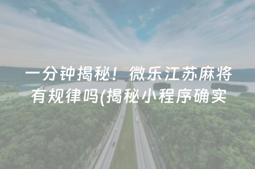 一分钟揭秘！微乐江苏麻将有规律吗(揭秘小程序确实有猫腻)