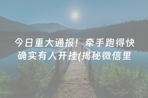今日重大通报！牵手跑得快确实有人开挂(揭秘微信里插件下载)