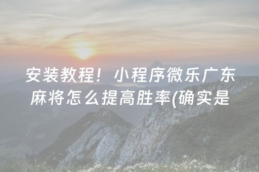安装教程！小程序微乐广东麻将怎么提高胜率(确实是有挂)