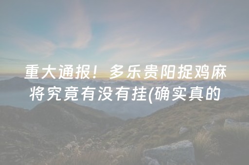 重大通报！多乐贵阳捉鸡麻将究竟有没有挂(确实真的有挂)