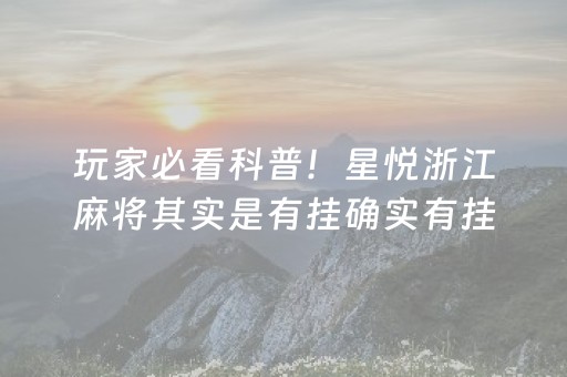 玩家必看科普！星悦浙江麻将其实是有挂确实有挂(原来真的有挂)