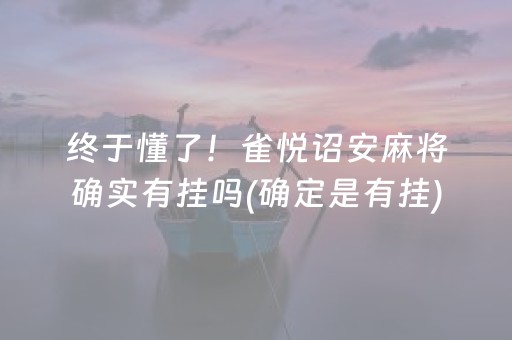 终于懂了！雀悦诏安麻将确实有挂吗(确定是有挂)
