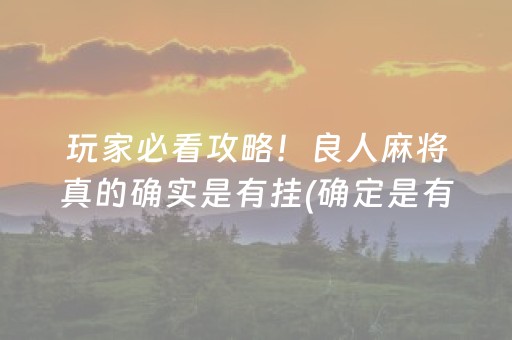 玩家必看攻略！良人麻将真的确实是有挂(确定是有挂)