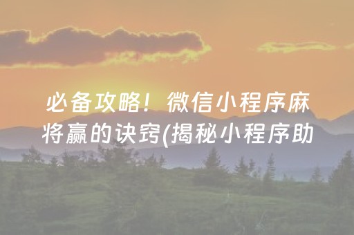 必备攻略！微信小程序麻将赢的诀窍(揭秘小程序助赢神器购买)