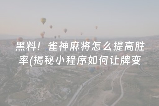 黑料！雀神麻将怎么提高胜率(揭秘小程序如何让牌变好)