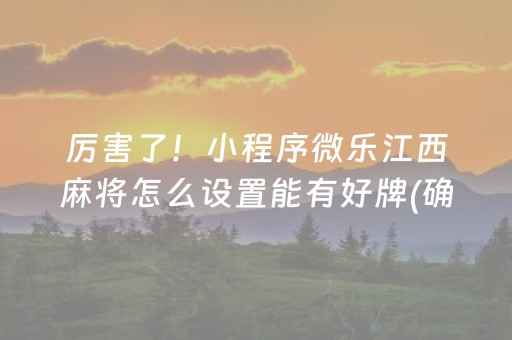 厉害了！小程序微乐江西麻将怎么设置能有好牌(确实是有挂)