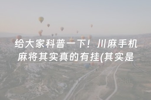 给大家科普一下！川麻手机麻将其实真的有挂(其实是有挂的)