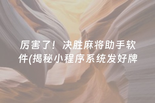厉害了！决胜麻将助手软件(揭秘小程序系统发好牌)