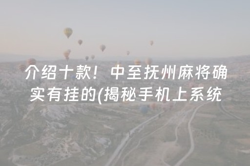 介绍十款！中至抚州麻将确实有挂的(揭秘手机上系统发好牌)